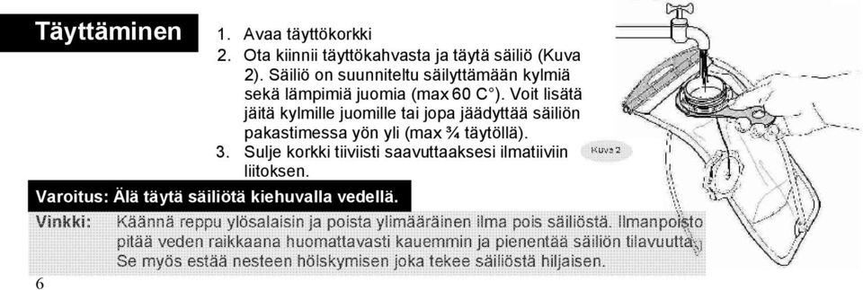 Voit lisätä jäitä kylmille juomille tai jopa jäädyttää säiliön pakastimessa yön yli (max ¾ täytöllä). 3.