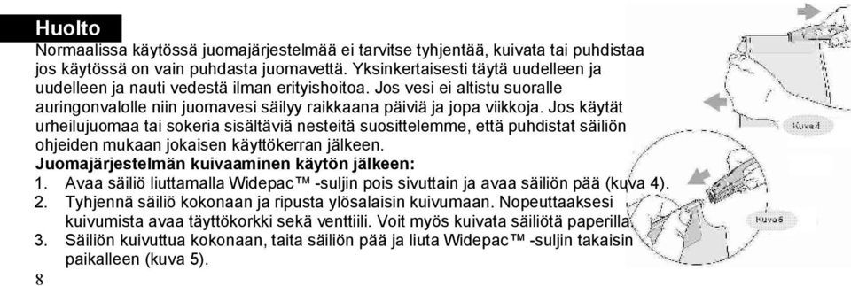 Jos käytät urheilujuomaa tai sokeria sisältäviä nesteitä suosittelemme, että puhdistat säiliön ohjeiden mukaan jokaisen käyttökerran jälkeen. Juomajärjestelmän kuivaaminen käytön jälkeen: 1.