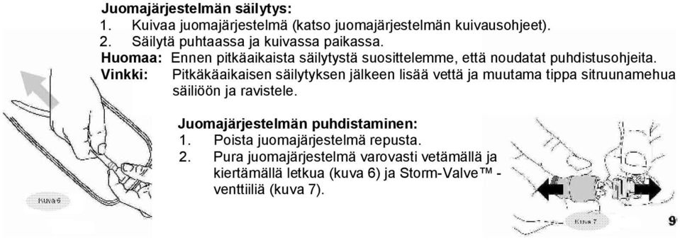Vinkki: Pitkäkäaikaisen säilytyksen jälkeen lisää vettä ja muutama tippa sitruunamehua säiliöön ja ravistele.