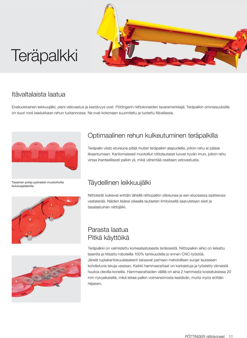 Optimaalinen rehun kulkeutuminen teräpalkilla Teräpalki viisto etureuna pitää mullan teräpalkin alapuolella, jolloin rehu ei pääse likaantumaan.