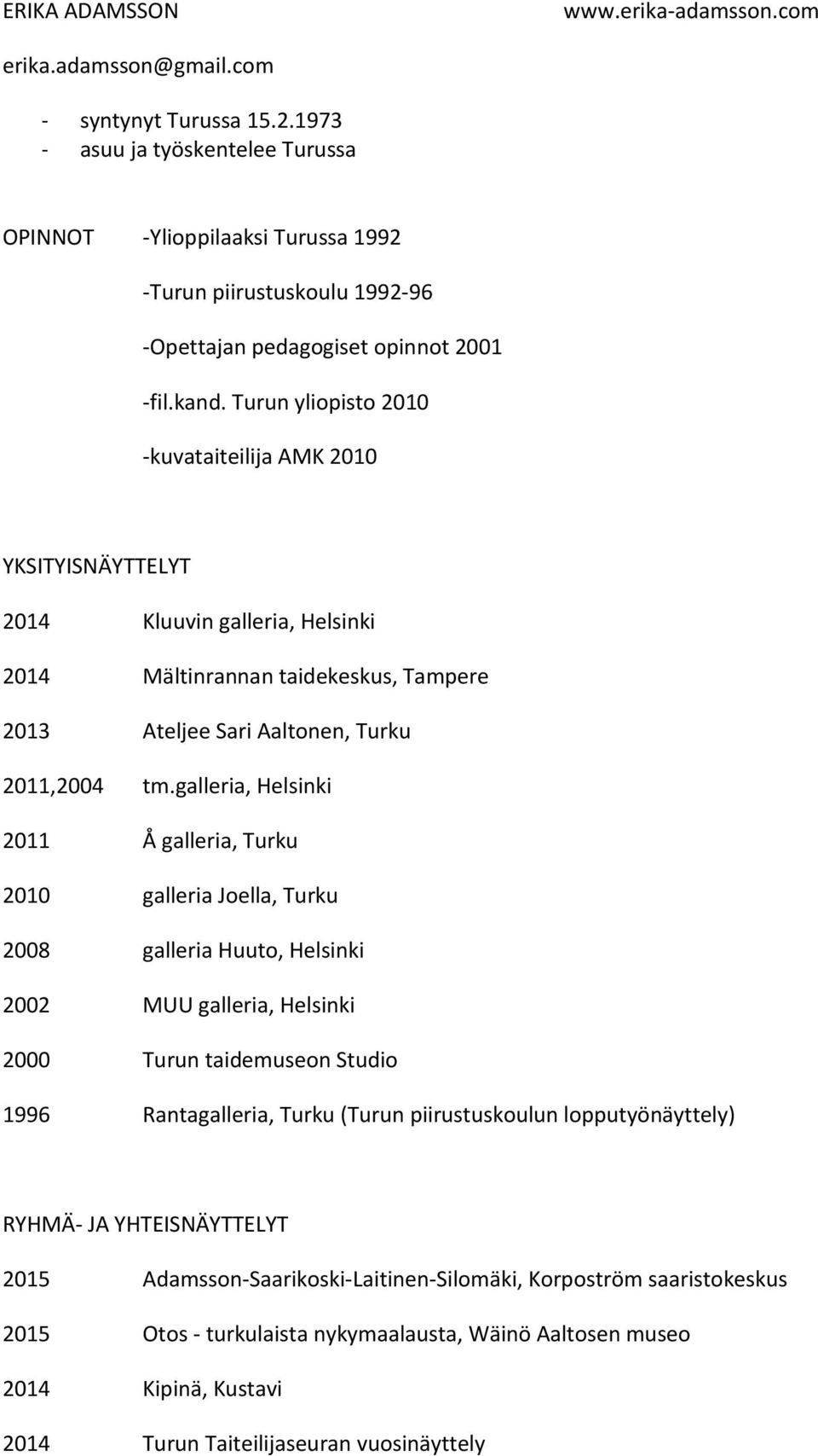 Turun yliopisto 2010 -kuvataiteilija AMK 2010 YKSITYISNÄYTTELYT 2014 Kluuvin galleria, Helsinki 2014 Mältinrannan taidekeskus, Tampere 2013 Ateljee Sari Aaltonen, Turku 2011,2004 tm.