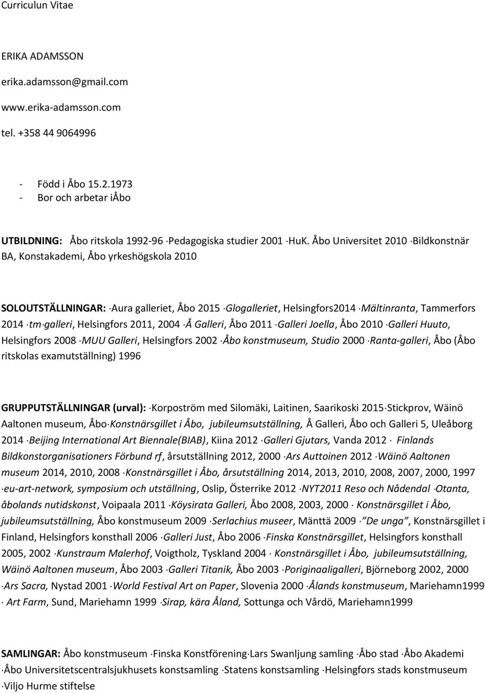 Åbo Universitet 2010 Bildkonstnär BA, Konstakademi, Åbo yrkeshögskola 2010 SOLOUTSTÄLLNINGAR: Aura galleriet, Åbo 2015 Glogalleriet, Helsingfors2014 Mältinranta, Tammerfors 2014 tm galleri,