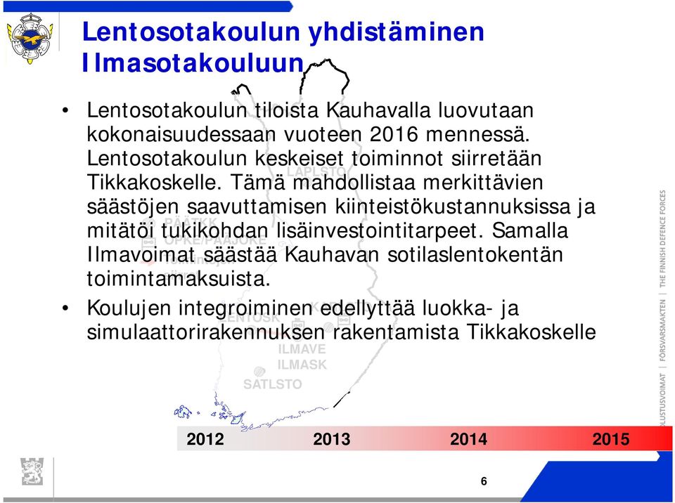 Tämä mahdollistaa merkittävien säästöjen saavuttamisen kiinteistökustannuksissa ja PÄÄTKK mitätöi tukikohdan lisäinvestointitarpeet.