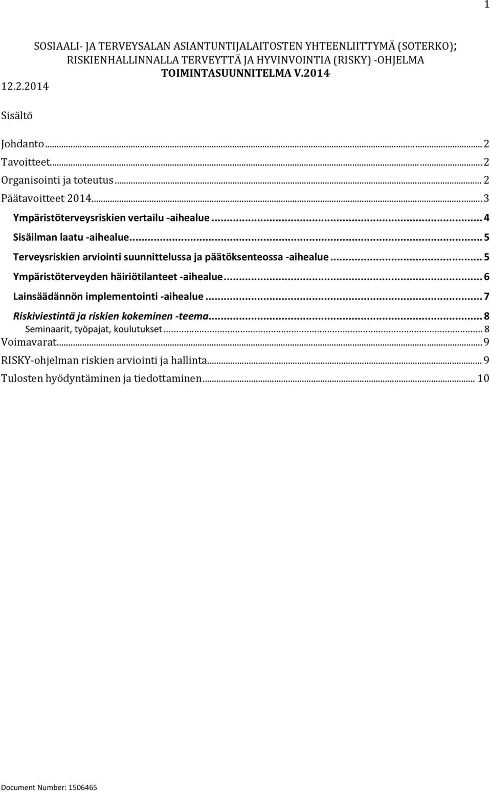 .. 5 Terveysriskien arviointi suunnittelussa ja päätöksenteossa -aihealue... 5 Ympäristöterveyden häiriötilanteet -aihealue... 6 Lainsäädännön implementointi -aihealue.