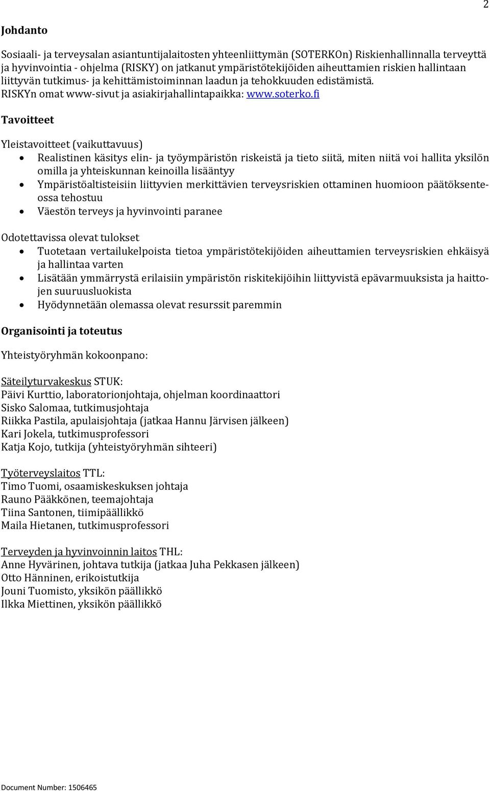 fi Yleistavoitteet (vaikuttavuus) Realistinen käsitys elin- ja työympäristön riskeistä ja tieto siitä, miten niitä voi hallita yksilön omilla ja yhteiskunnan keinoilla lisääntyy Ympäristöaltisteisiin