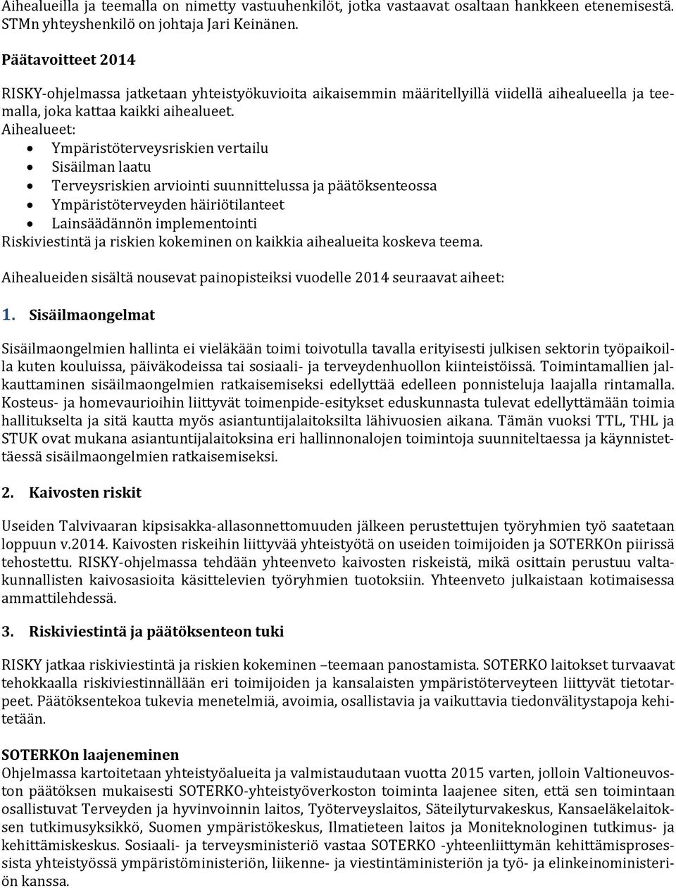 Aihealueet: Ympäristöterveysriskien vertailu Sisäilman laatu Terveysriskien arviointi suunnittelussa ja päätöksenteossa Ympäristöterveyden häiriötilanteet Lainsäädännön implementointi Riskiviestintä