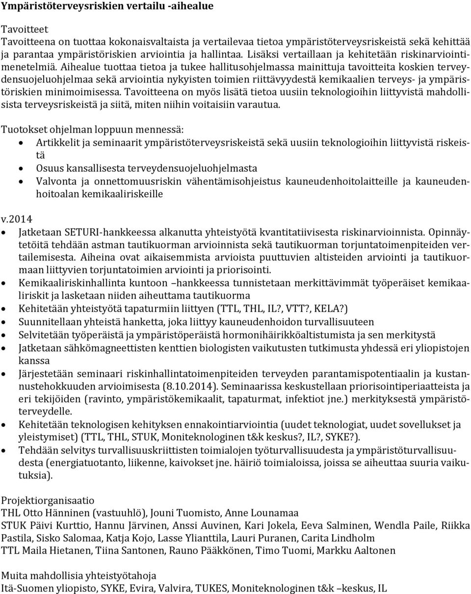 Aihealue tuottaa tietoa ja tukee hallitusohjelmassa mainittuja tavoitteita koskien terveydensuojeluohjelmaa sekä arviointia nykyisten toimien riittävyydestä kemikaalien terveys- ja ympäristöriskien