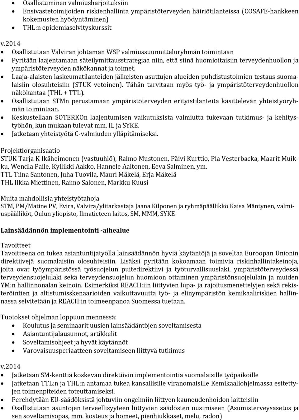 Laaja-alaisten laskeumatilanteiden jälkeisten asuttujen alueiden puhdistustoimien testaus suomalaisiin olosuhteisiin (STUK vetoinen).