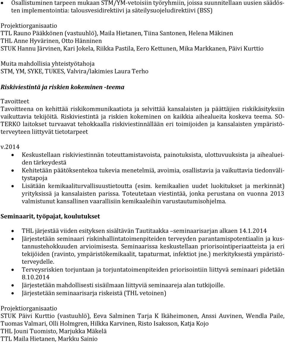 mahdollisia yhteistyötahoja STM, YM, SYKE, TUKES, Valvira/lakimies Laura Terho Riskiviestintä ja riskien kokeminen -teema Tavoitteena on kehittää riskikommunikaatiota ja selvittää kansalaisten ja