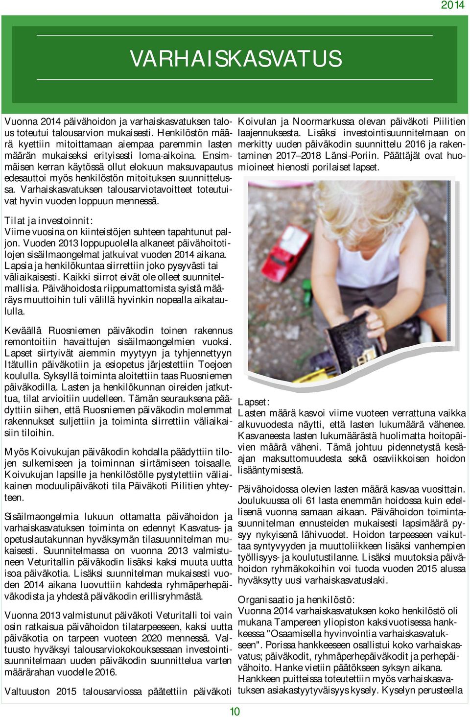 Ensimmäisen kerran käytössä ollut elokuun maksuvapautus edesauttoi myös henkilöstön mitoituksen suunnittelussa. Varhaiskasvatuksen talousarviotavoitteet toteutuivat hyvin vuoden loppuun mennessä.