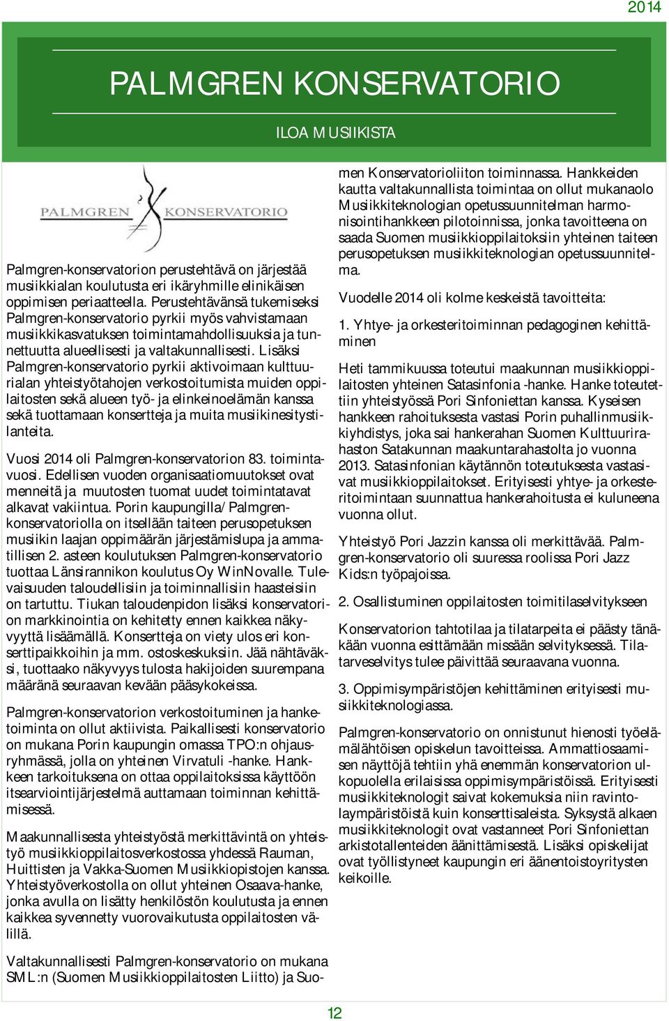 Lisäksi Palmgren-konservatorio pyrkii aktivoimaan kulttuurialan yhteistyötahojen verkostoitumista muiden oppilaitosten sekä alueen työ- ja elinkeinoelämän kanssa sekä tuottamaan konsertteja ja muita
