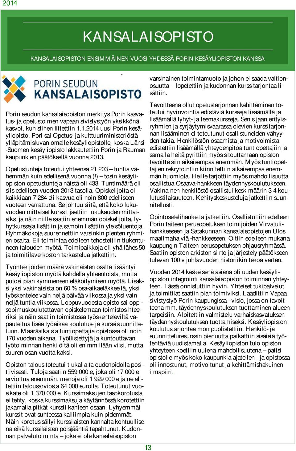 Pori sai Opetus- ja kulttuuriministeriöstä ylläpitämisluvan omalle kesäyliopistolle, koska Länsi -Suomen kesäyliopisto lakkautettiin Porin ja Rauman kaupunkien päätöksellä vuonna 2013.
