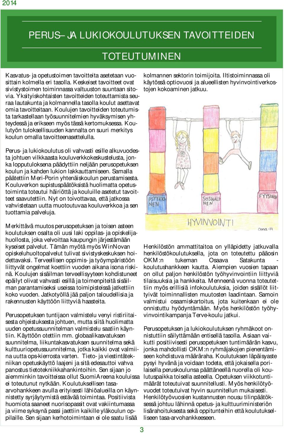 Yksityiskohtaisten tavoitteiden toteuttamista seuraa lautakunta ja kolmannella tasolla koulut asettavat omia tavoitteitaan.