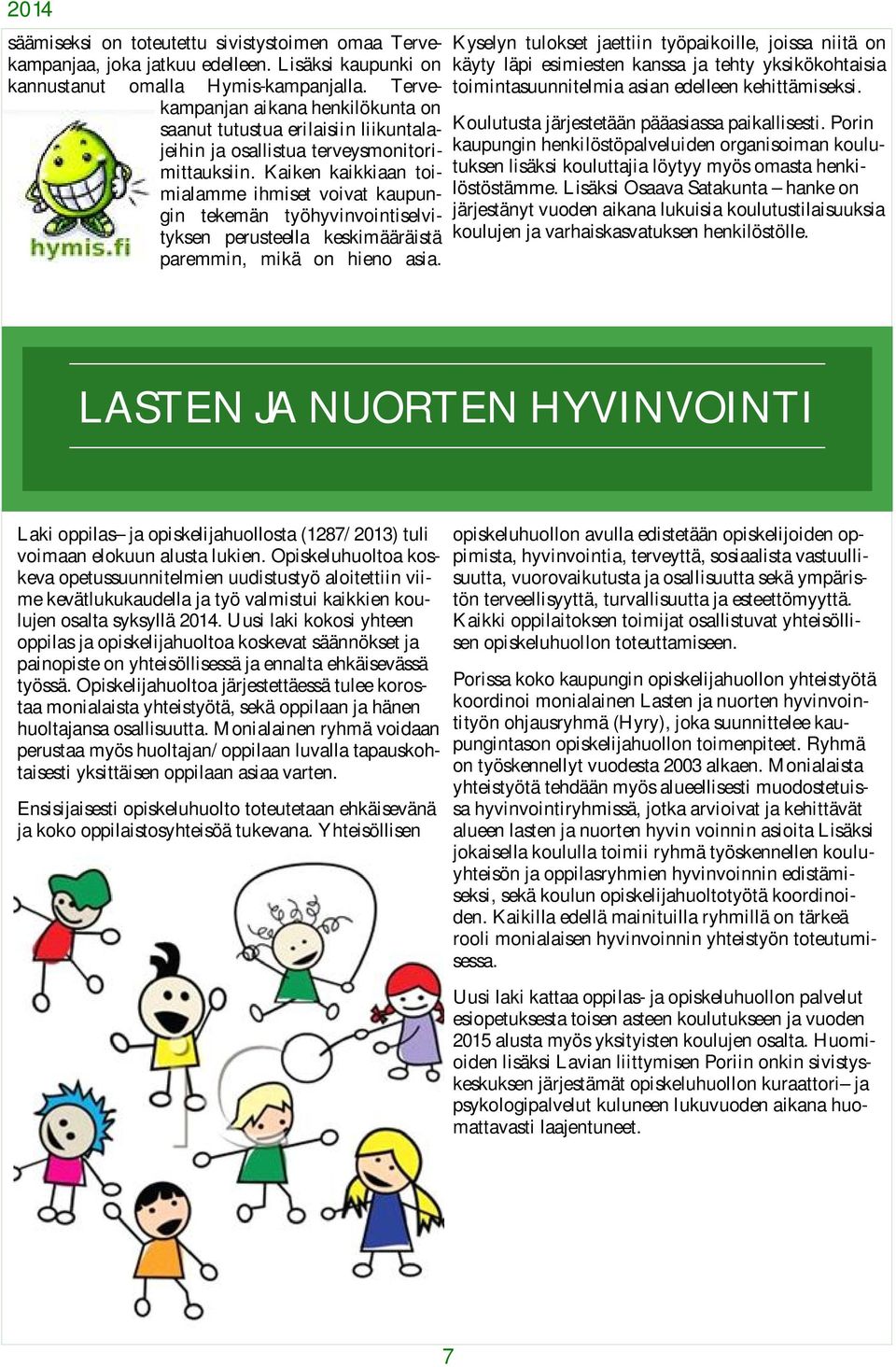 Kaiken kaikkiaan toimialamme ihmiset voivat kaupungin tekemän työhyvinvointiselvityksen perusteella keskimääräistä paremmin, mikä on hieno asia.