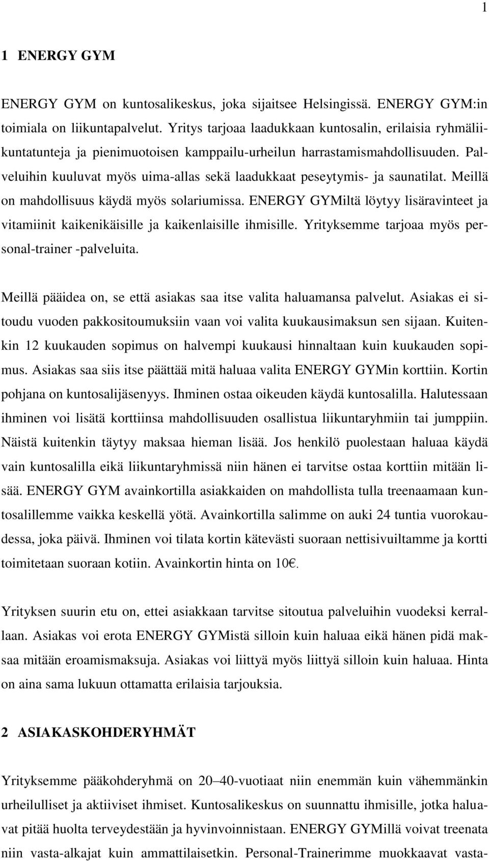 Palveluihin kuuluvat myös uima-allas sekä laadukkaat peseytymis- ja saunatilat. Meillä on mahdollisuus käydä myös solariumissa.