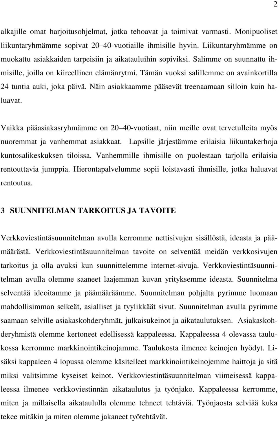 Tämän vuoksi salillemme on avainkortilla 24 tuntia auki, joka päivä. Näin asiakkaamme pääsevät treenaamaan silloin kuin haluavat.