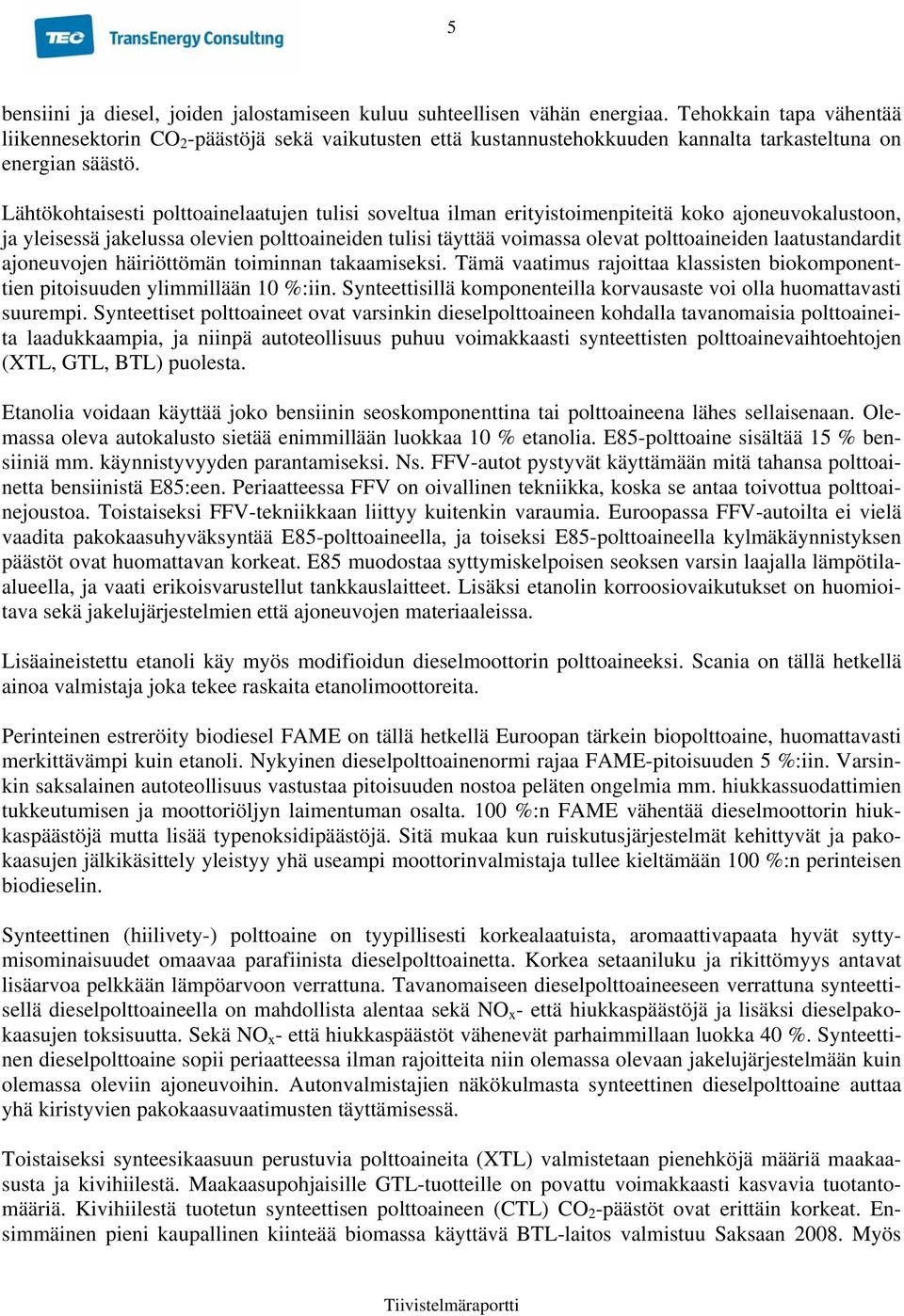 Lähtökohtaisesti polttoainelaatujen tulisi soveltua ilman erityistoimenpiteitä koko ajoneuvokalustoon, ja yleisessä jakelussa olevien polttoaineiden tulisi täyttää voimassa olevat polttoaineiden