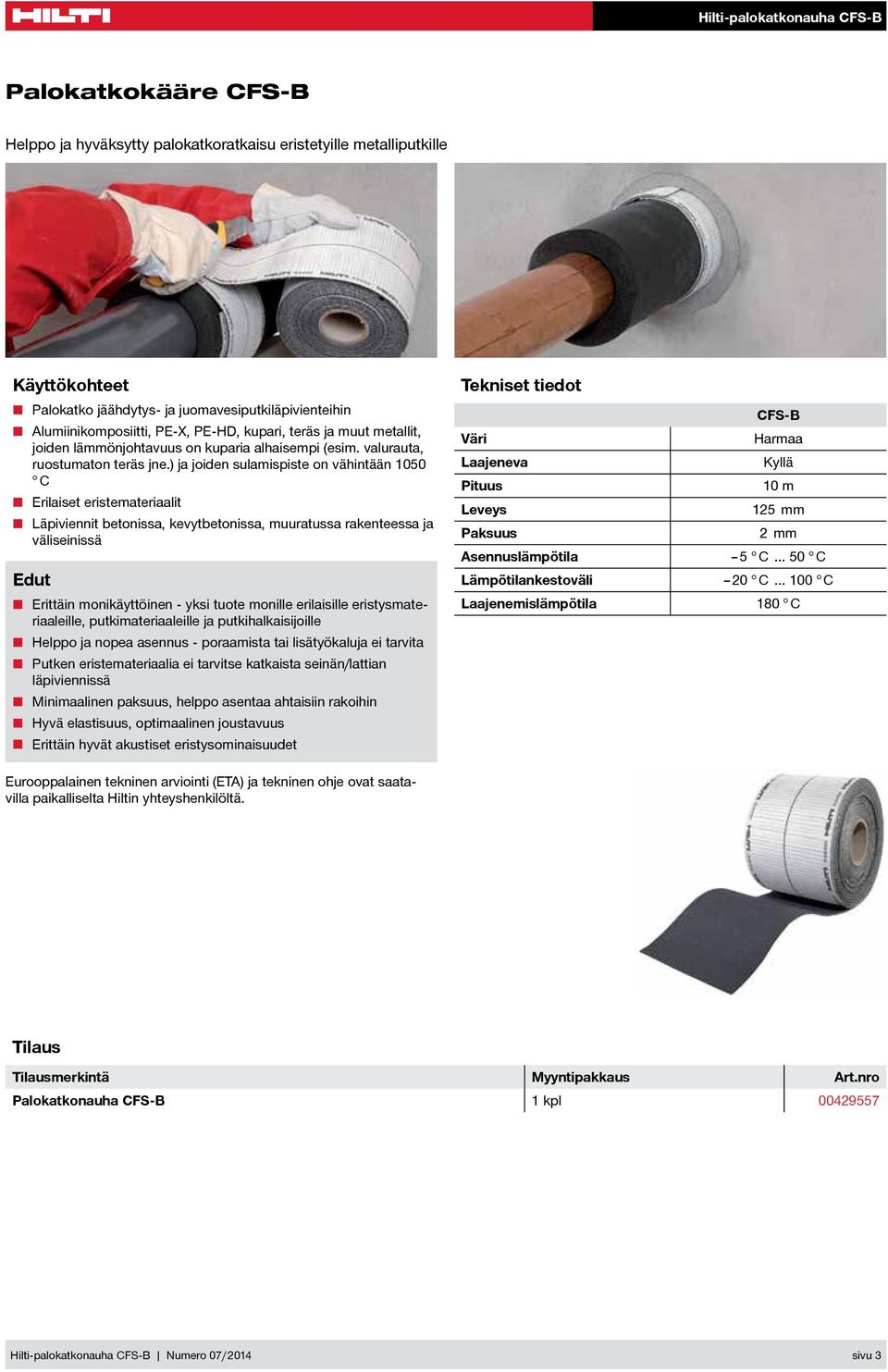 ) ja joiden sulamispiste on vähintään 1050 C Erilaiset eristemateriaalit Läpiviennit betonissa, kevytbetonissa, muuratussa rakenteessa ja väliseinissä Edut Erittäin monikäyttöinen - yksi tuote