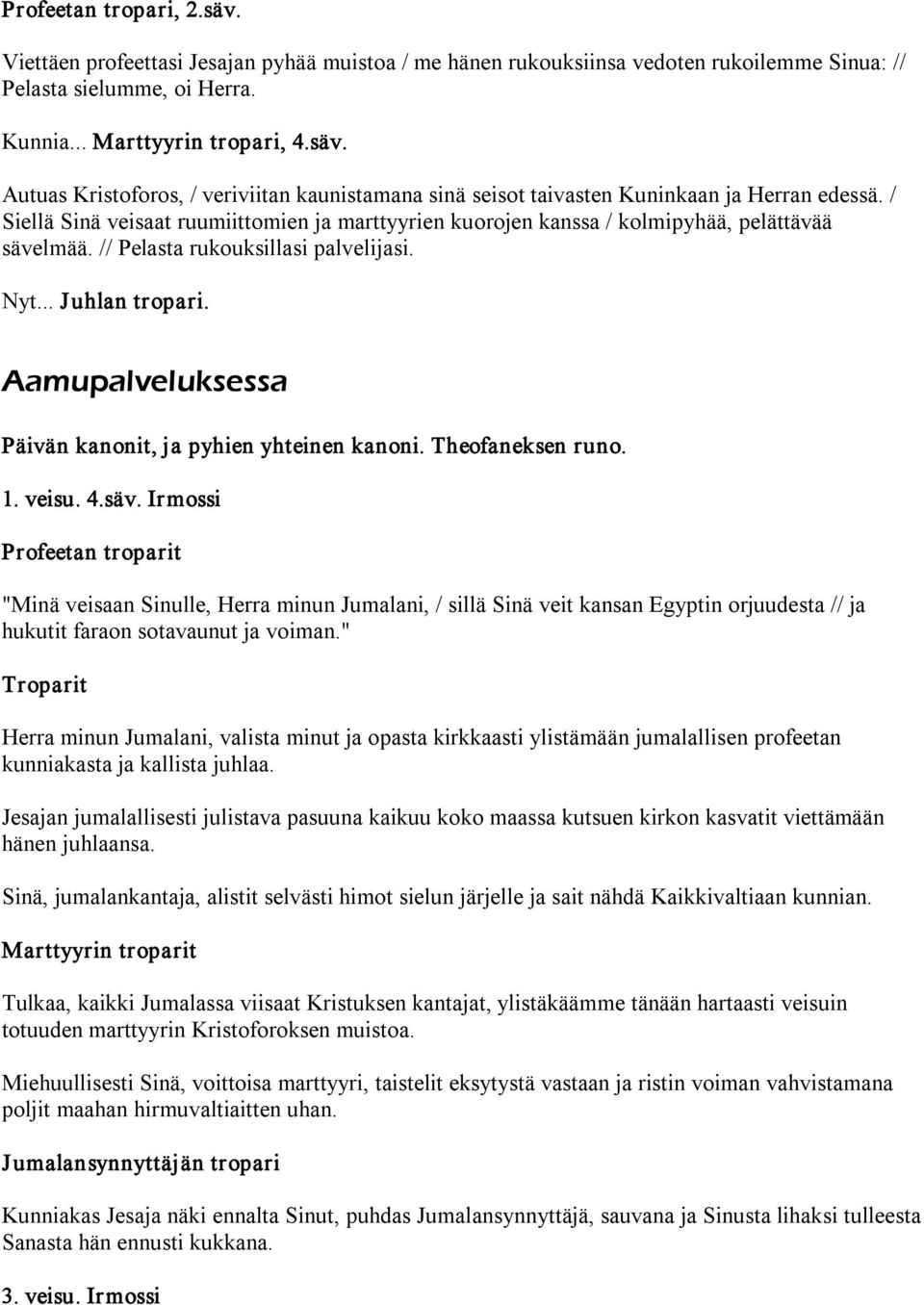 Aamupalveluksessa Päivän kanonit, ja pyhien yhteinen kanoni. Theofaneksen runo. 1. veisu. 4.säv.