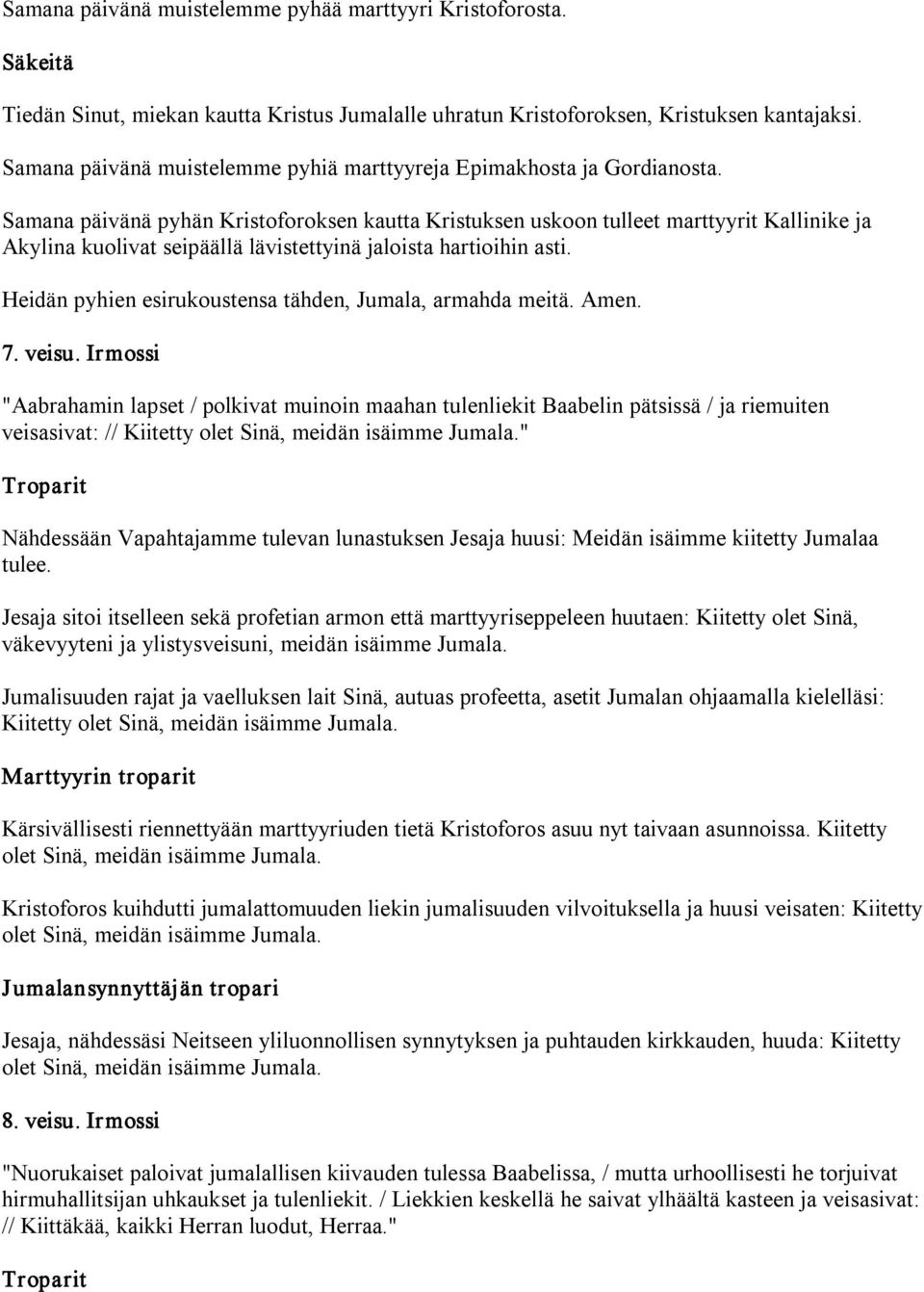 Samana päivänä pyhän Kristoforoksen kautta Kristuksen uskoon tulleet marttyyrit Kallinike ja Akylina kuolivat seipäällä lävistettyinä jaloista hartioihin asti.