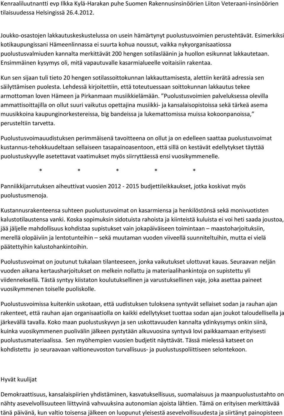 Ensimmäinen kysymys oli, mitä vapautuvalle kasarmialueelle voitaisiin rakentaa.
