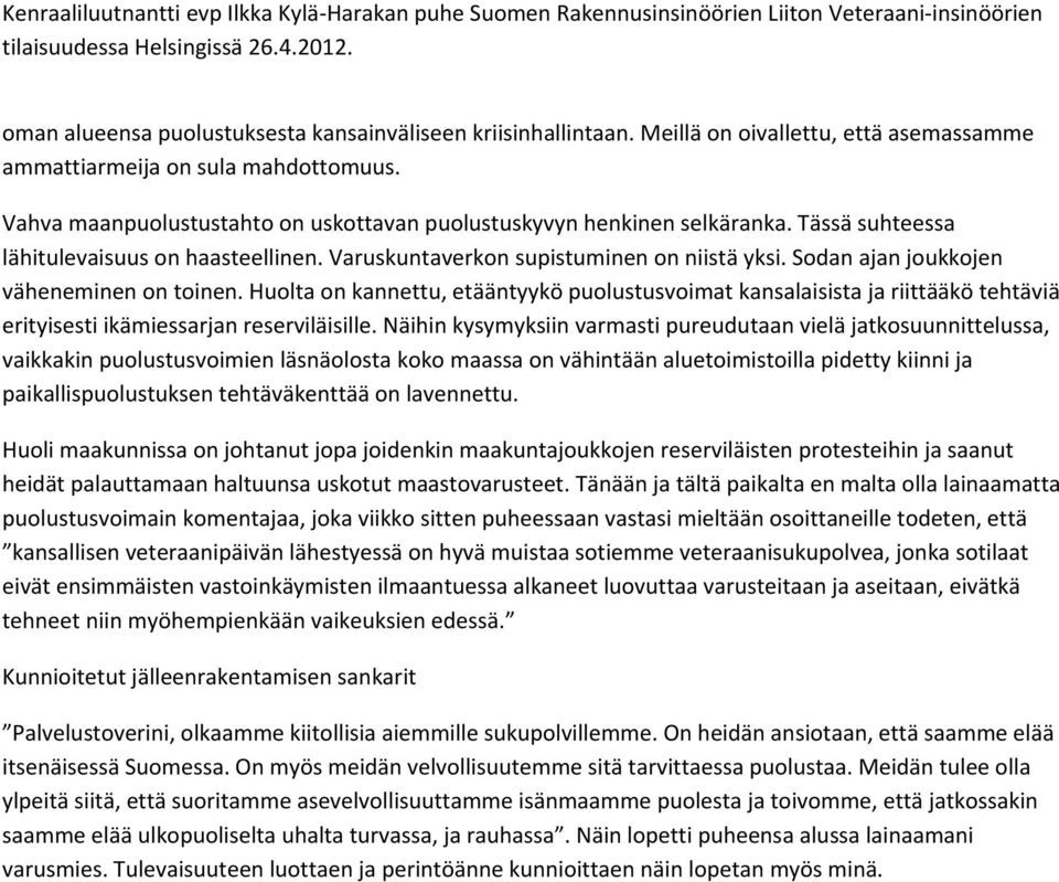 Sodan ajan joukkojen väheneminen on toinen. Huolta on kannettu, etääntyykö puolustusvoimat kansalaisista ja riittääkö tehtäviä erityisesti ikämiessarjan reserviläisille.
