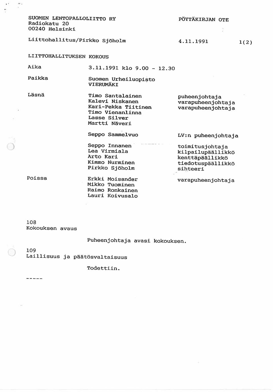 Martti Näverj Seppo Sammelvuo Seppo Innanen Lea Virmiala Arto Kari Kimmo Nurminen Pirkko Sjöholm LV: n puheenjohtaja toimitusjohtaja kilpailupäällikkö kenttäpäällikkö