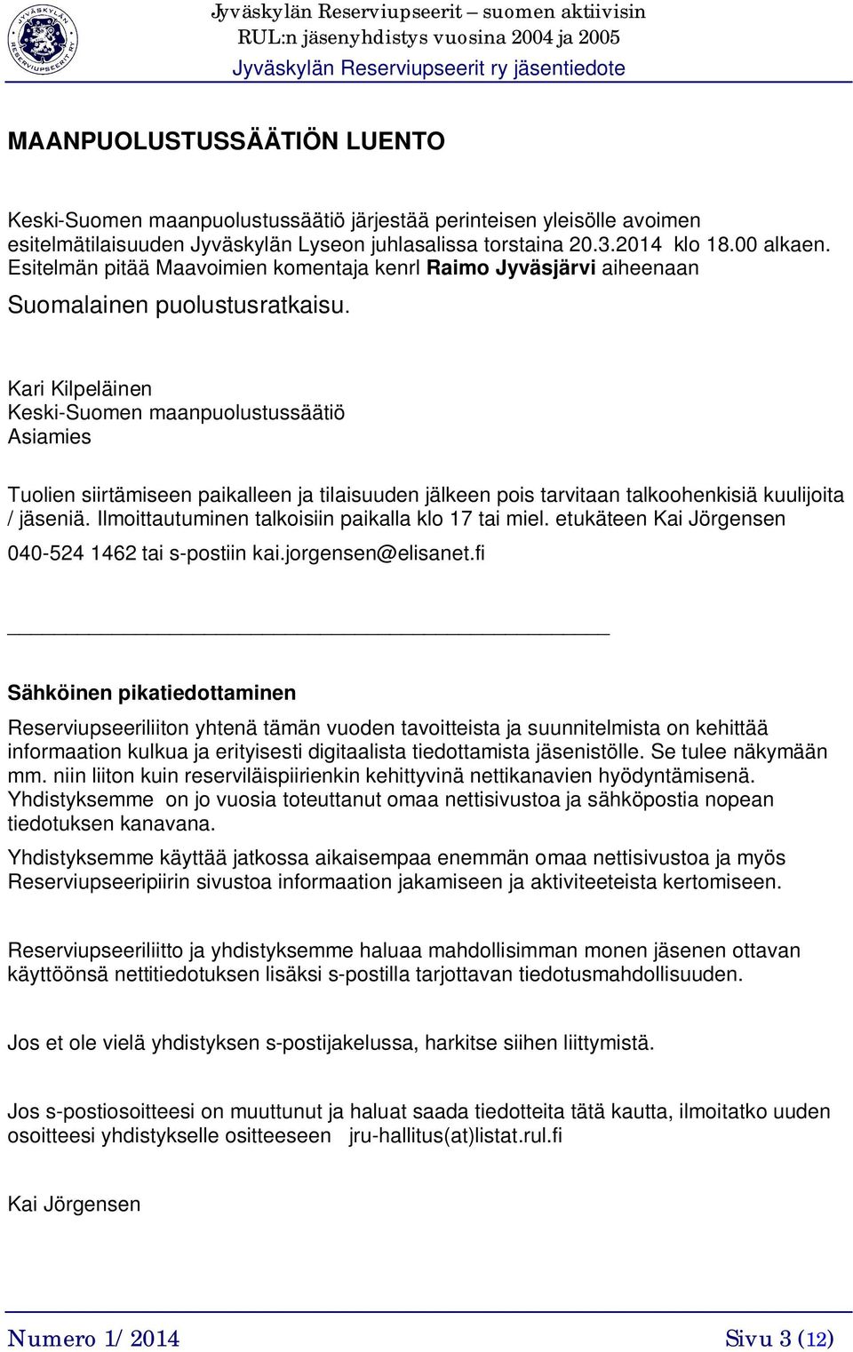 Kari Kilpeläinen Keski-Suomen maanpuolustussäätiö Asiamies Tuolien siirtämiseen paikalleen ja tilaisuuden jälkeen pois tarvitaan talkoohenkisiä kuulijoita / jäseniä.