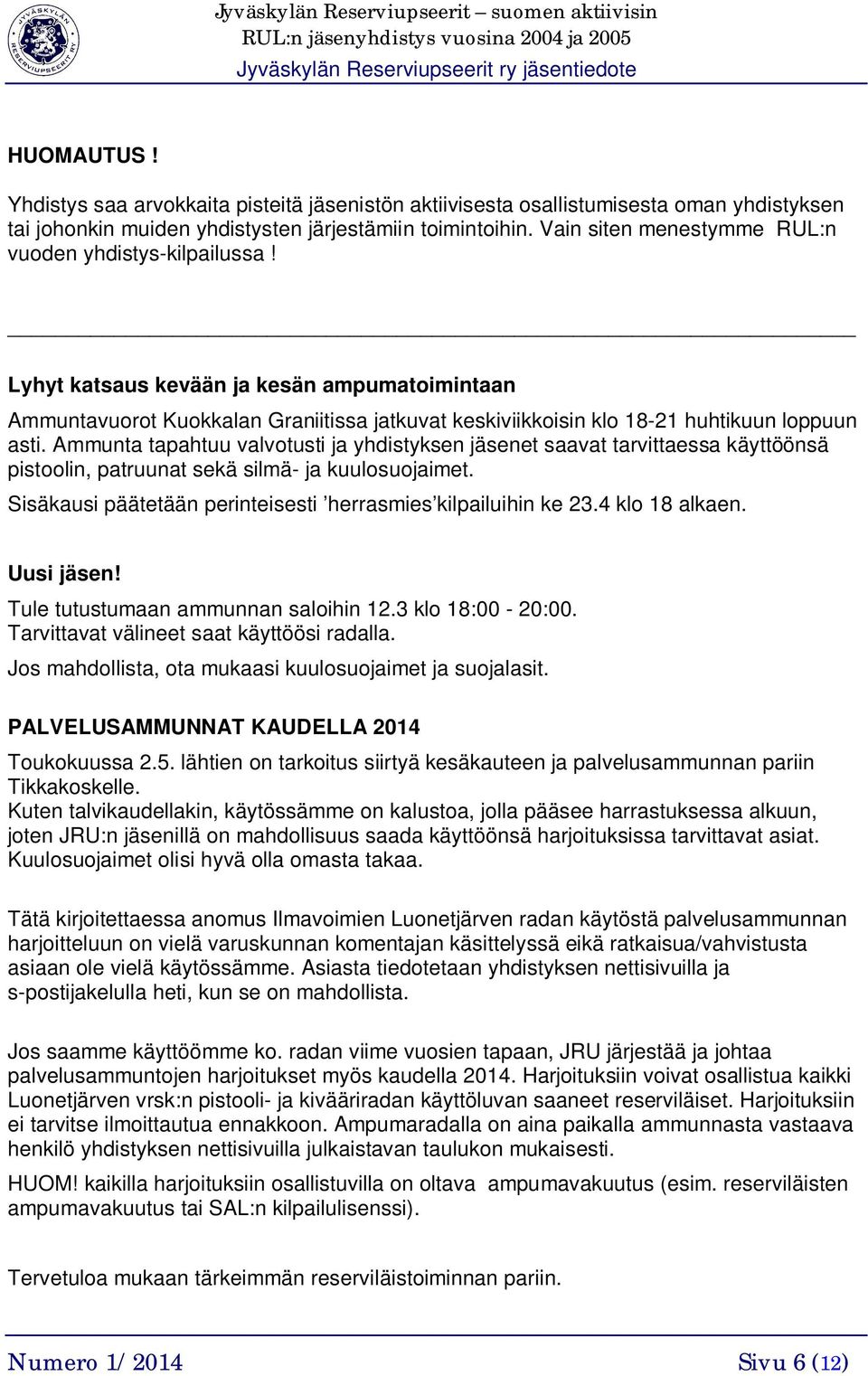 Ammunta tapahtuu valvotusti ja yhdistyksen jäsenet saavat tarvittaessa käyttöönsä pistoolin, patruunat sekä silmä- ja kuulosuojaimet. Sisäkausi päätetään perinteisesti herrasmies kilpailuihin ke 23.