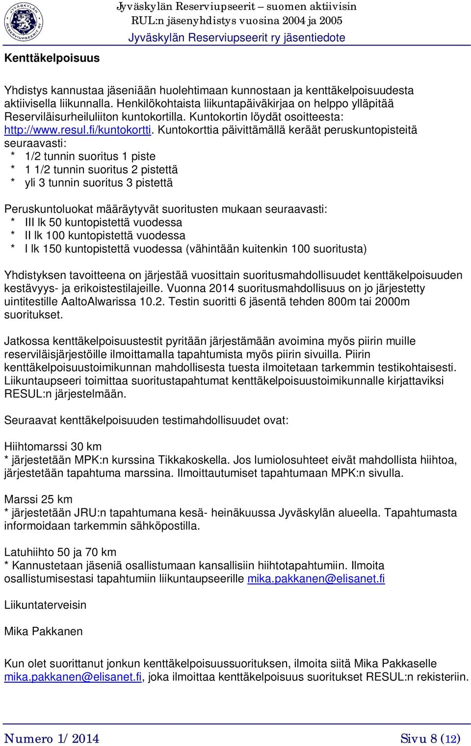 Kuntokorttia päivittämällä keräät peruskuntopisteitä seuraavasti: * 1/2 tunnin suoritus 1 piste * 1 1/2 tunnin suoritus 2 pistettä * yli 3 tunnin suoritus 3 pistettä Peruskuntoluokat määräytyvät