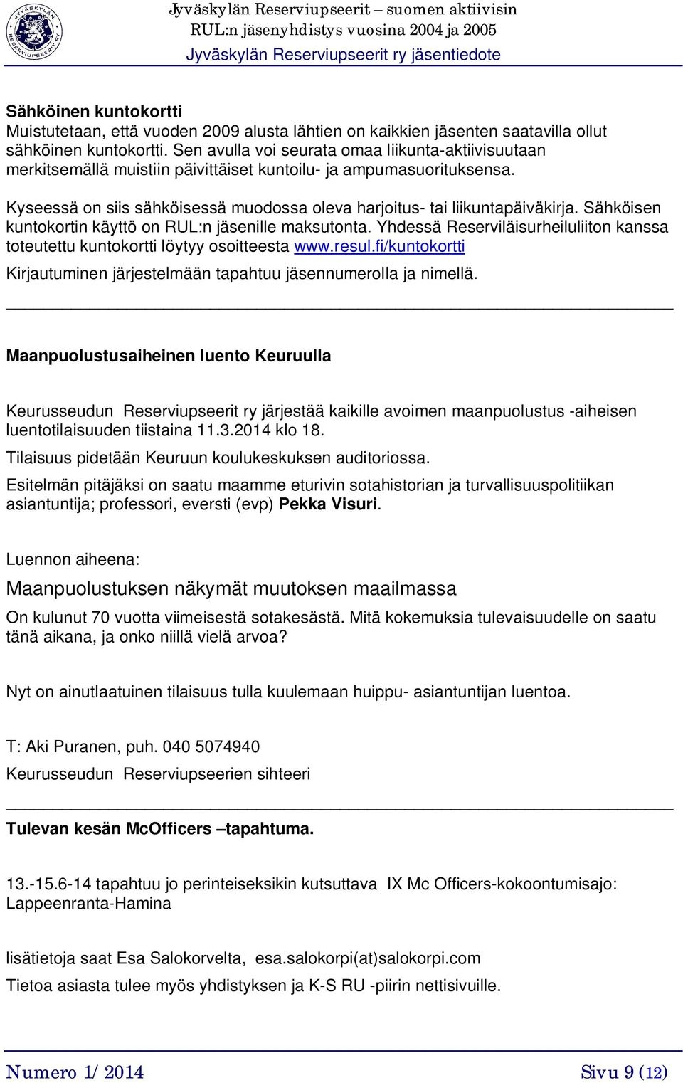 Sähköisen kuntokortin käyttö on RUL:n jäsenille maksutonta. Yhdessä Reserviläisurheiluliiton kanssa toteutettu kuntokortti löytyy osoitteesta www.resul.