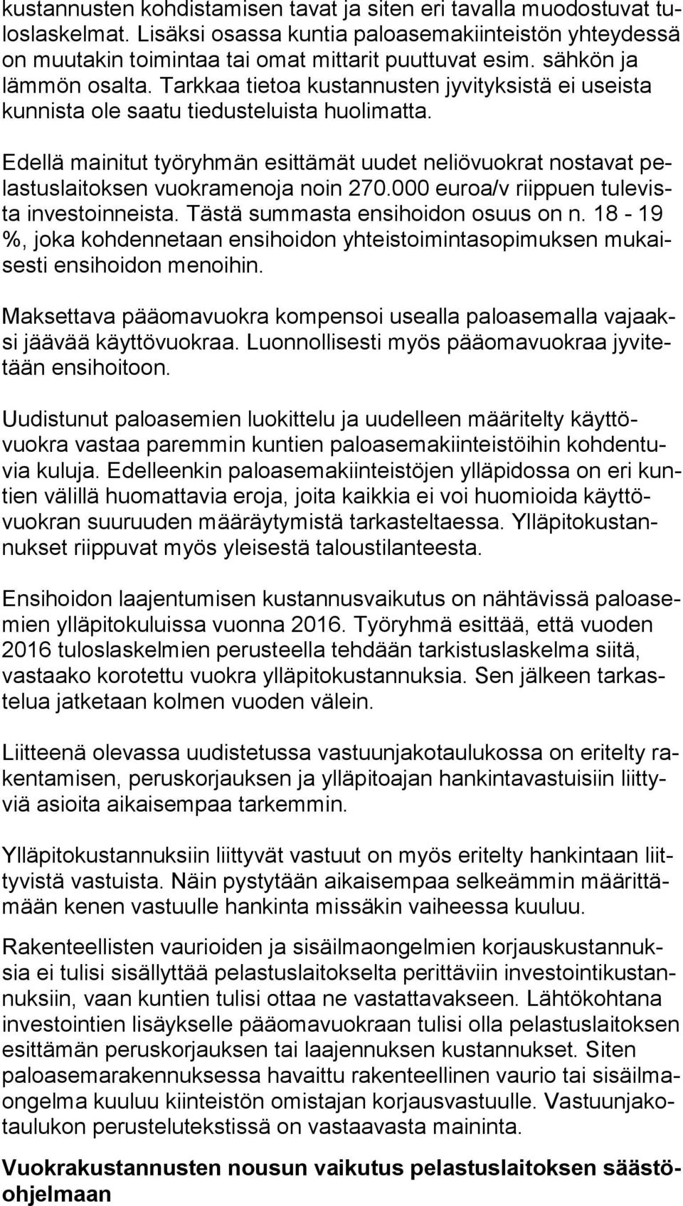 Edellä mainitut työryhmän esittämät uudet neliövuokrat nostavat pelas tus lai tok sen vuokramenoja noin 270.000 euroa/v riippuen tu le vista investoinneista. Tästä summasta ensihoidon osuus on n.