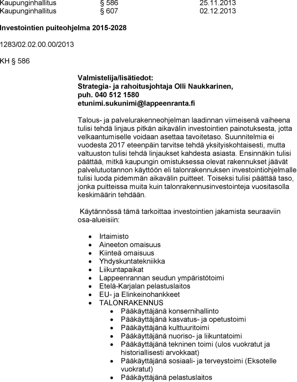 fi Talous- ja palvelurakenneohjelman laadinnan viimeisenä vaiheena tulisi tehdä linjaus pitkän aikavälin investointien painotuksesta, jotta velkaantumiselle voidaan asettaa tavoitetaso.