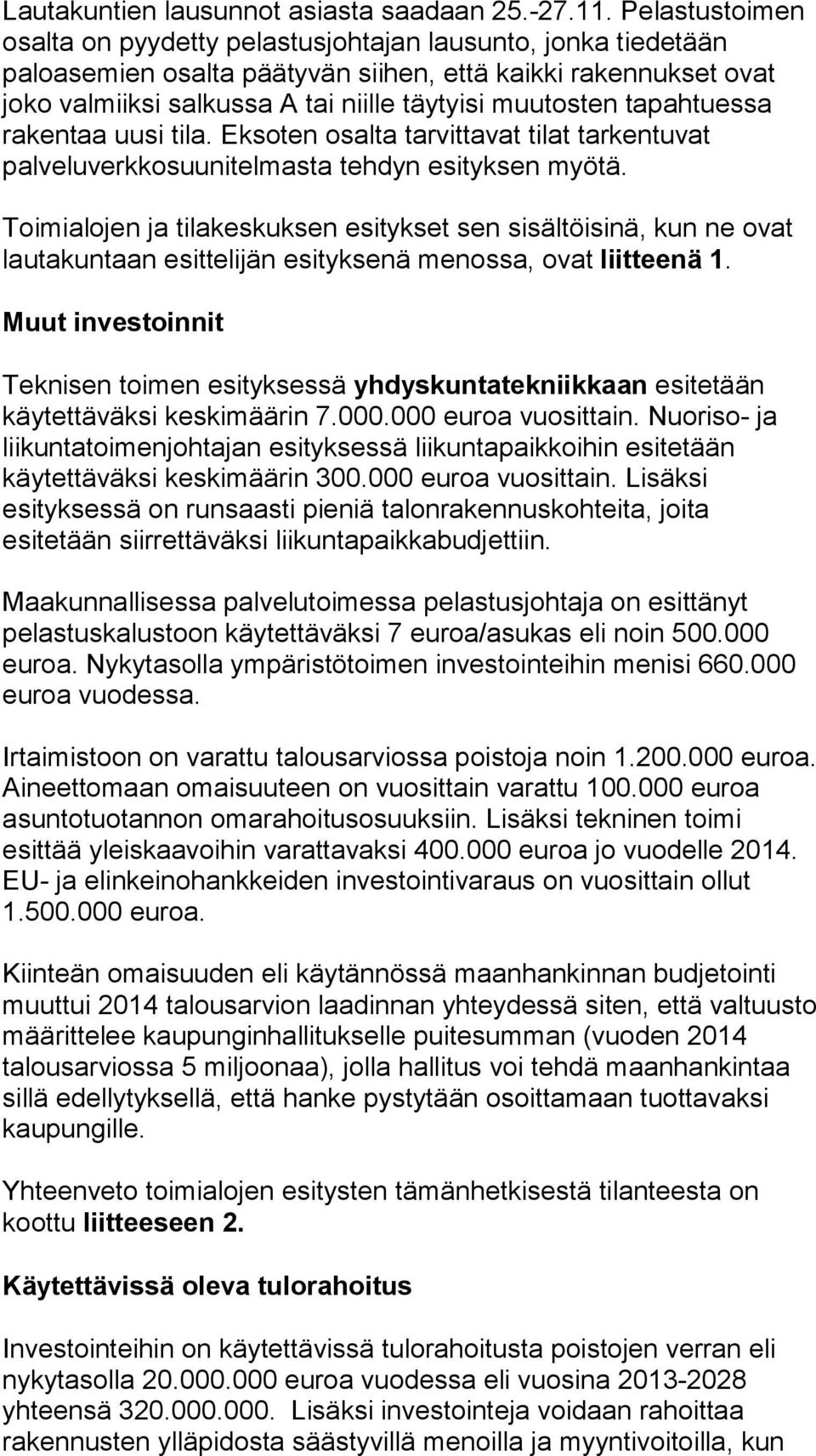 tapahtuessa rakentaa uusi tila. Eksoten osalta tarvittavat tilat tarkentuvat palveluverkkosuunitelmasta tehdyn esityksen myötä.