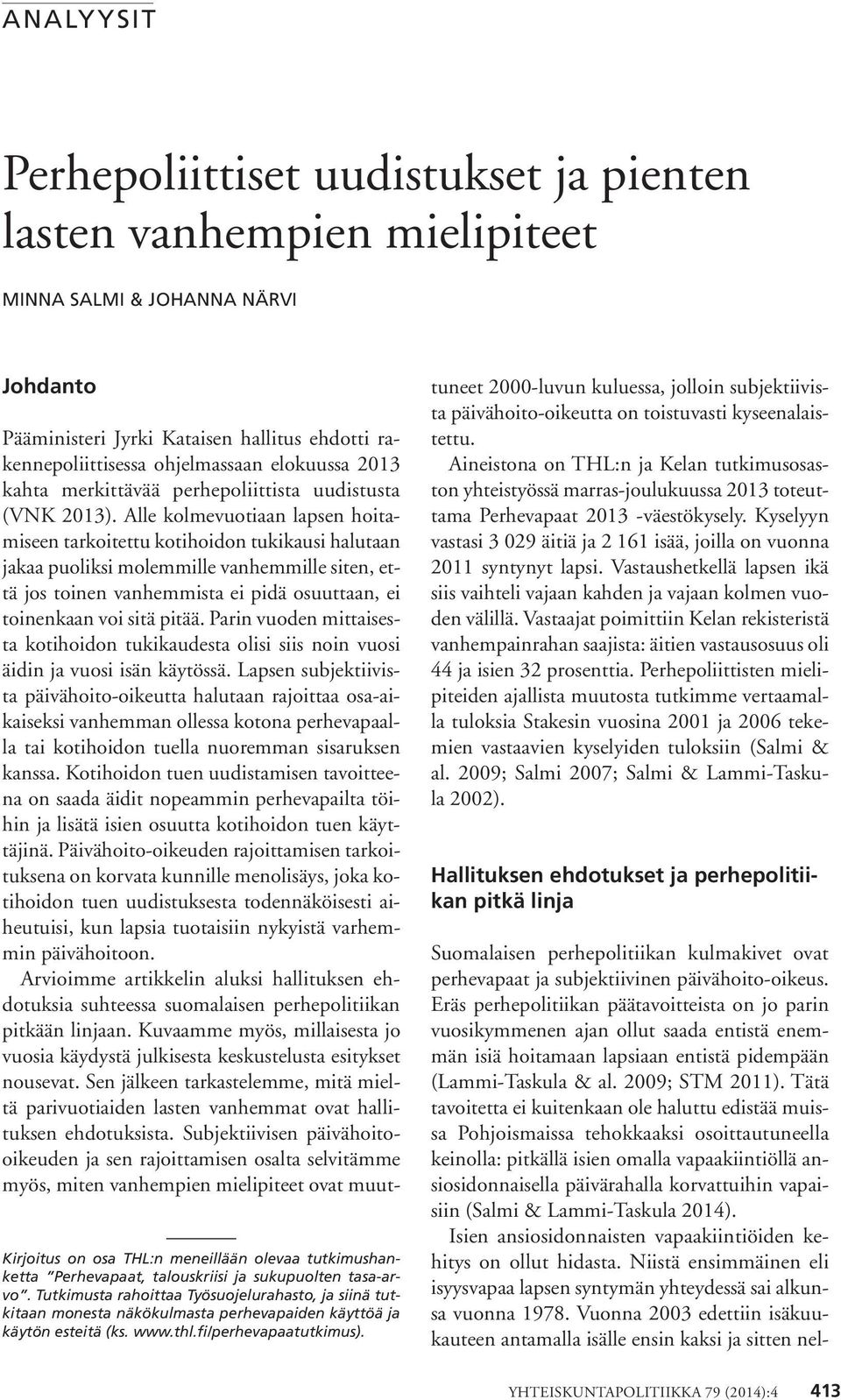 Pääministeri Jyrki Kataisen hallitus ehdotti rakennepoliittisessa ohjelmassaan elokuussa 2013 kahta merkittävää perhepoliittista uudistusta (VNK 2013).