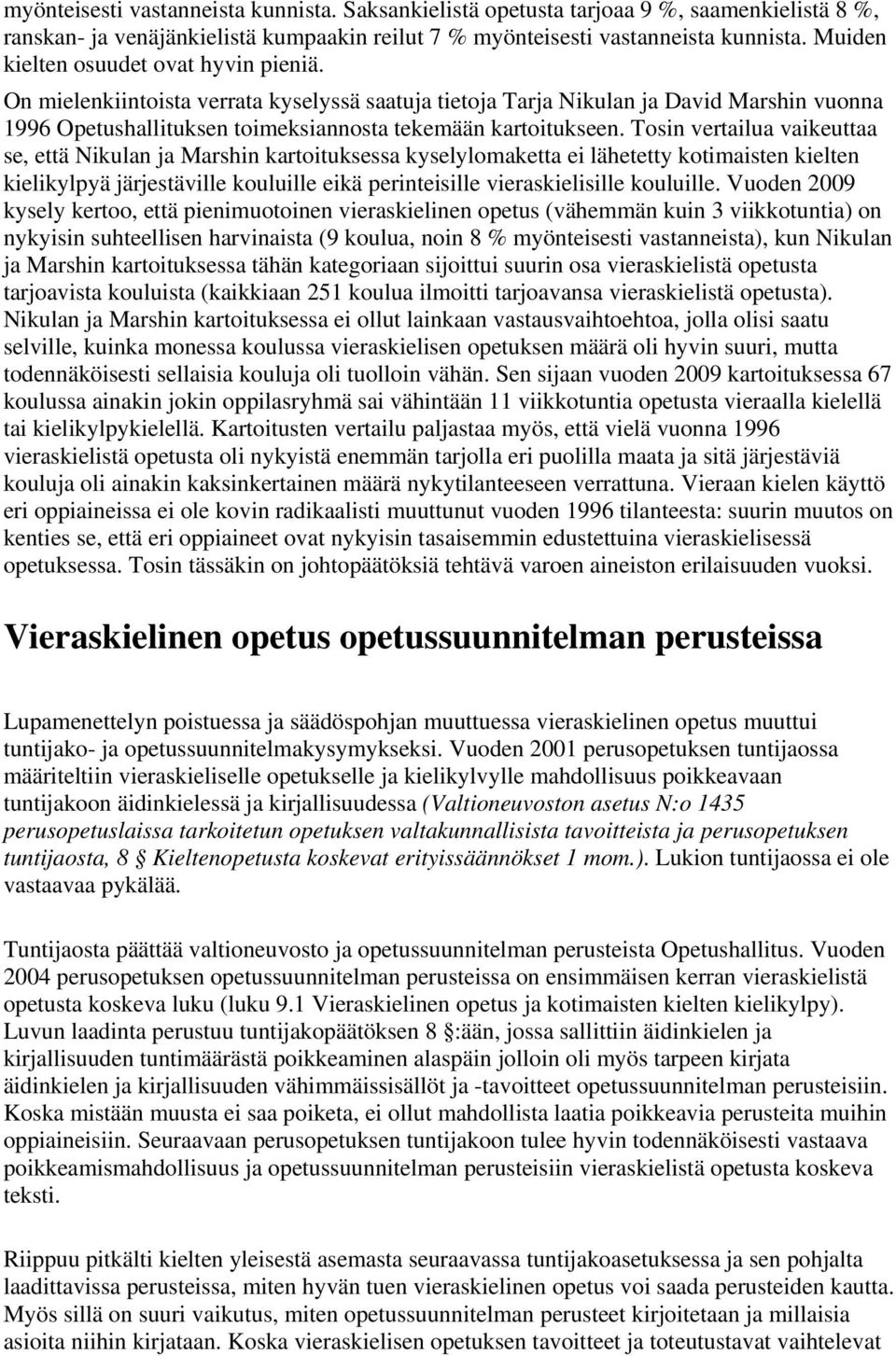 Tosin vertailua vaikeuttaa se, että Nikulan ja Marshin kartoituksessa kyselylomaketta ei lähetetty kotimaisten kielten kielikylpyä järjestäville kouluille eikä perinteisille vieraskielisille