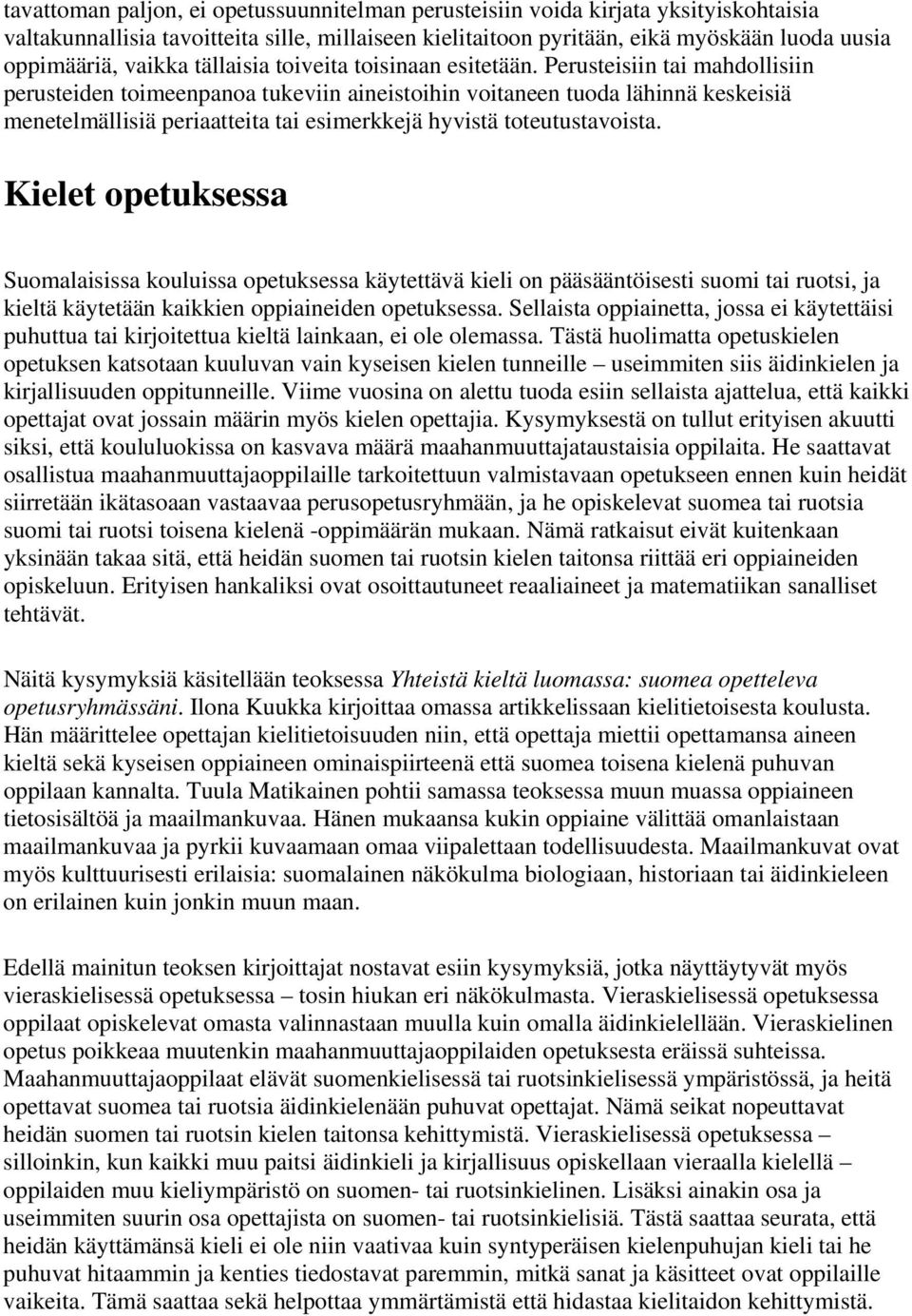 Perusteisiin tai mahdollisiin perusteiden toimeenpanoa tukeviin aineistoihin voitaneen tuoda lähinnä keskeisiä menetelmällisiä periaatteita tai esimerkkejä hyvistä toteutustavoista.