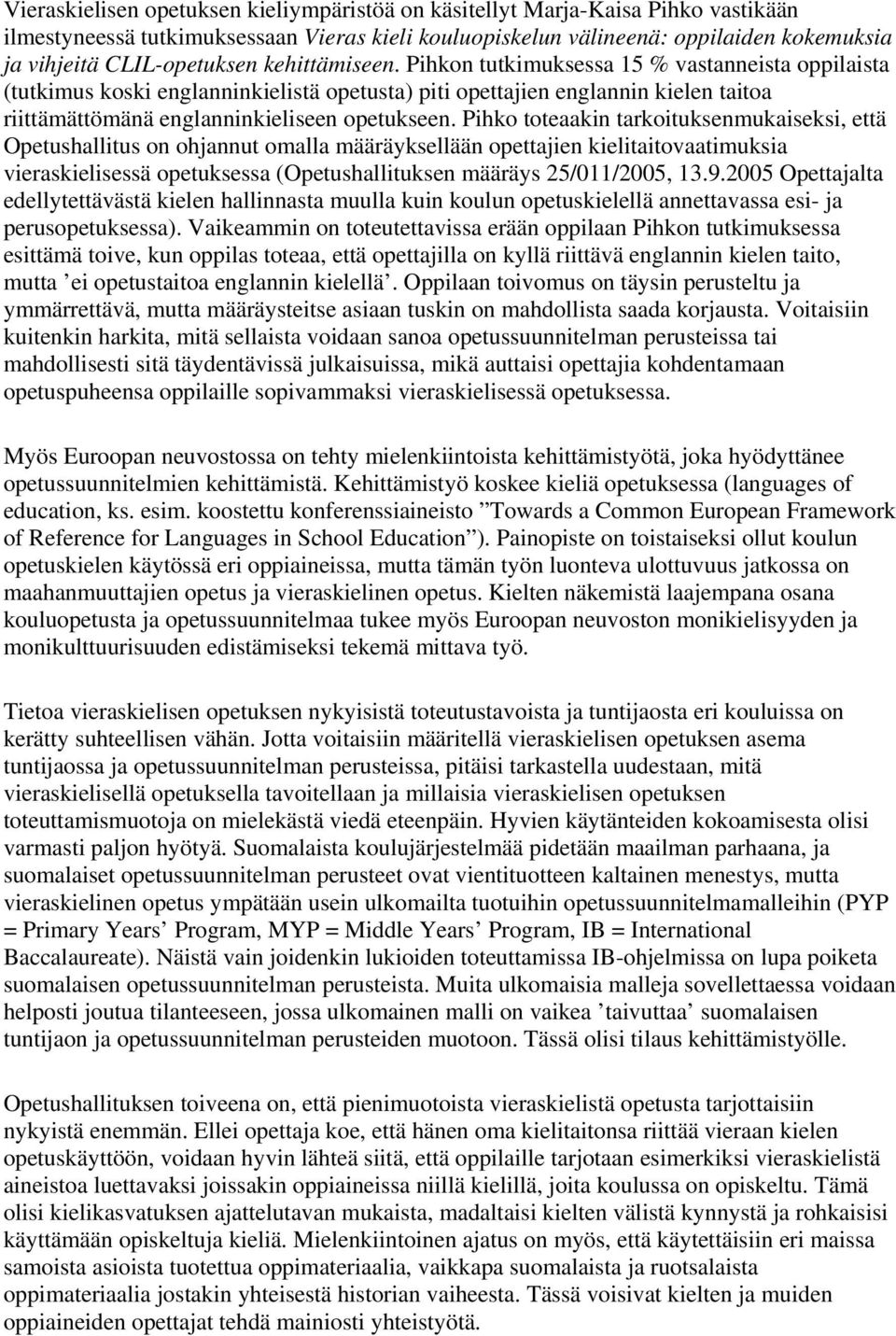 Pihkon tutkimuksessa 15 % vastanneista oppilaista (tutkimus koski englanninkielistä opetusta) piti opettajien englannin kielen taitoa riittämättömänä englanninkieliseen opetukseen.