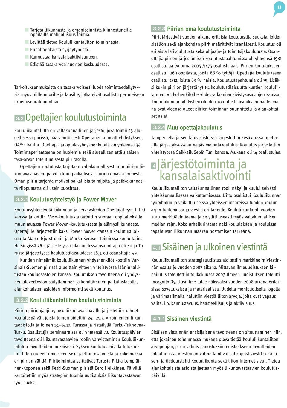 Tarkoituksenmukaista on tasa-arvoisesti luoda toimintaedellytyksiä myös niille nuorille ja lapsille, jotka eivät osallistu perinteiseen urheiluseuratoimintaan. 3.