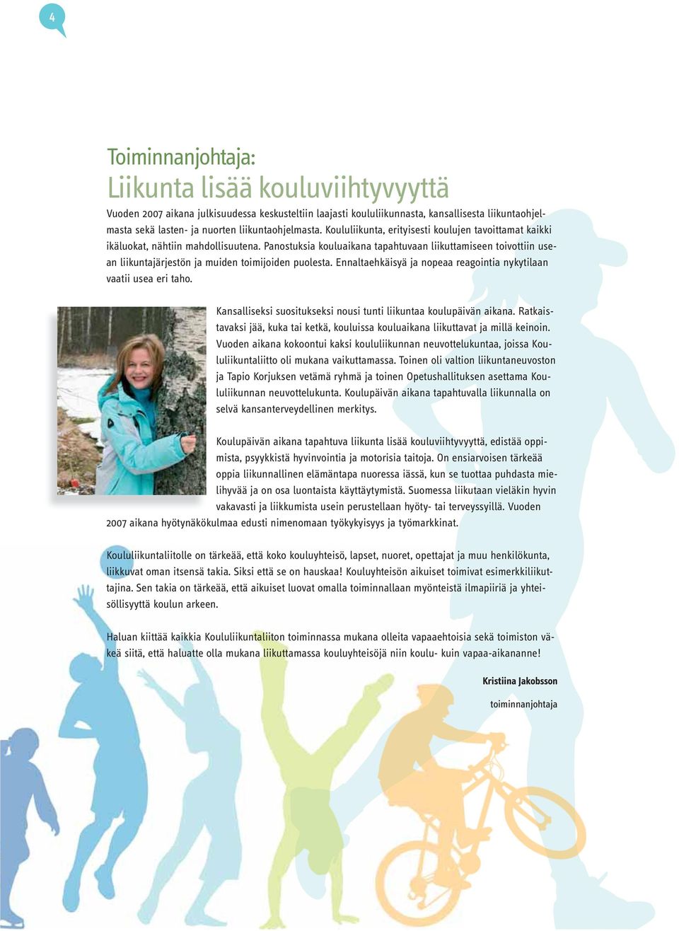 Panostuksia kouluaikana tapahtuvaan liikuttamiseen toivottiin usean liikuntajärjestön ja muiden toimijoiden puolesta. Ennaltaehkäisyä ja nopeaa reagointia nykytilaan vaatii usea eri taho.