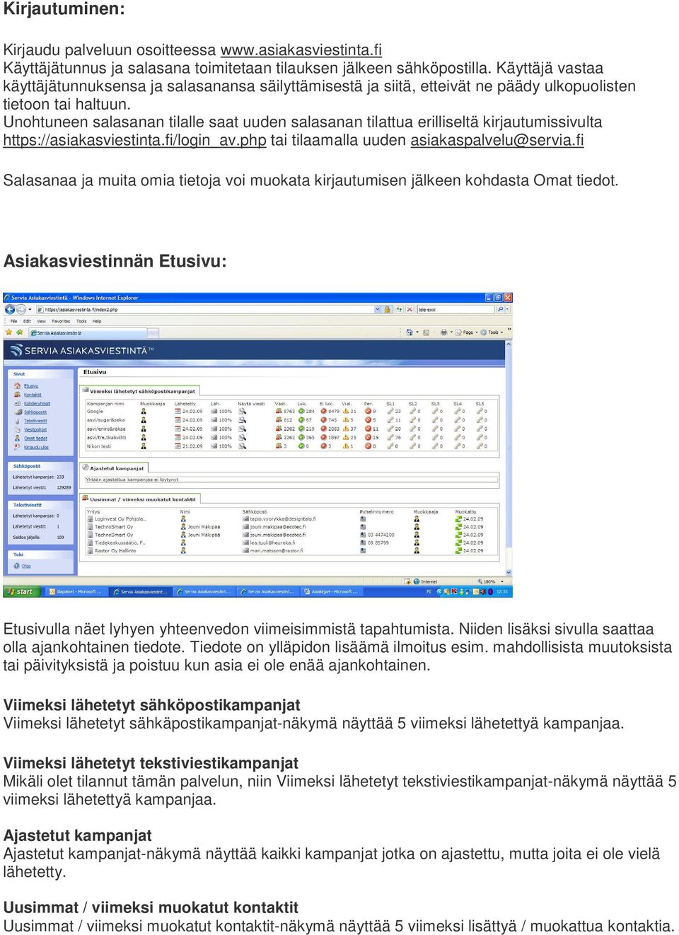 Unohtuneen salasanan tilalle saat uuden salasanan tilattua erilliseltä kirjautumissivulta https://asiakasviestinta.fi/login_av.php tai tilaamalla uuden asiakaspalvelu@servia.