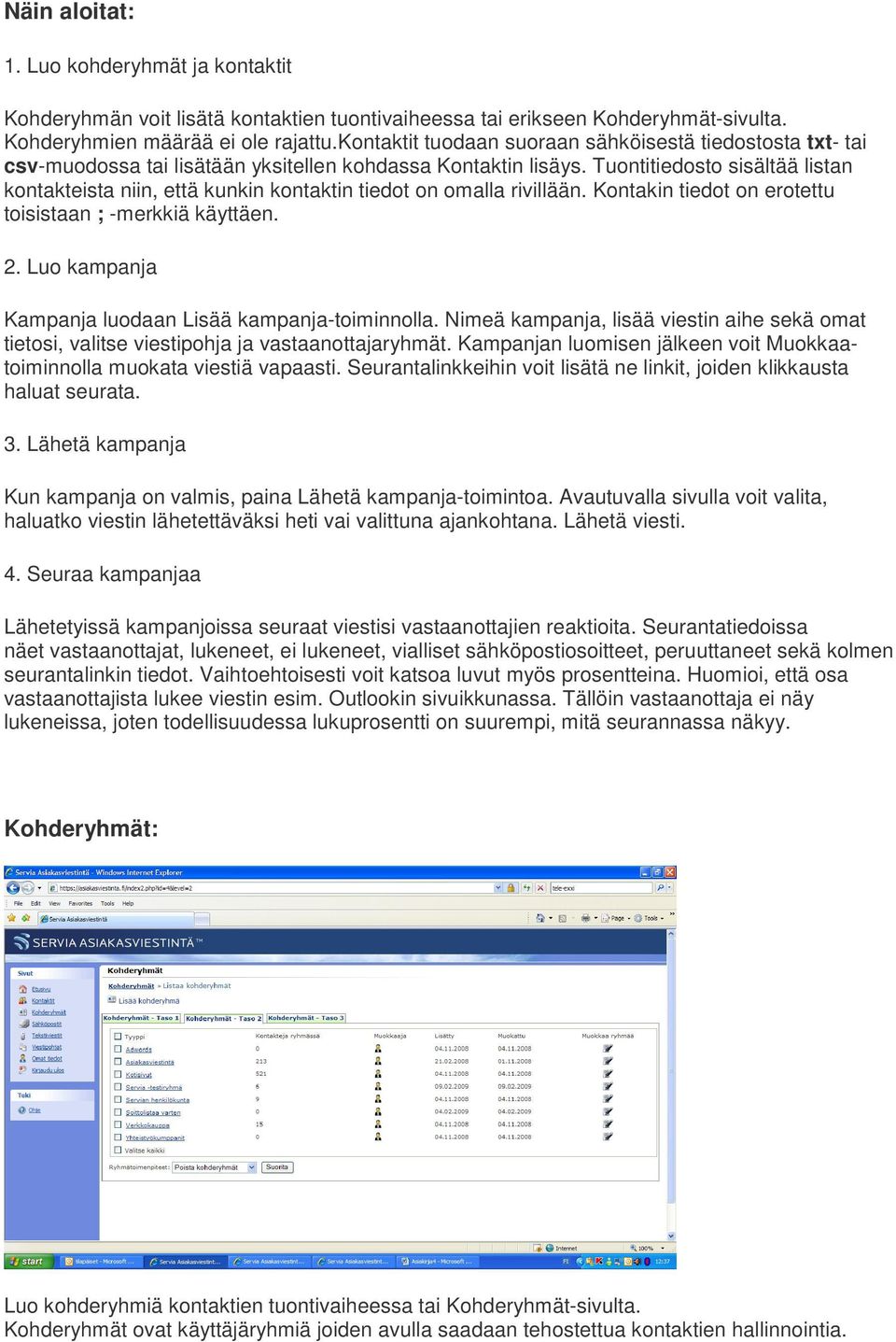 Tuontitiedosto sisältää listan kontakteista niin, että kunkin kontaktin tiedot on omalla rivillään. Kontakin tiedot on erotettu toisistaan ; -merkkiä käyttäen. 2.