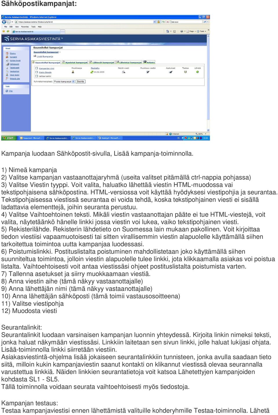 Voit valita, haluatko lähettää viestin HTML-muodossa vai tekstipohjaisena sähköpostina. HTML-versiossa voit käyttää hyödyksesi viestipohjia ja seurantaa.