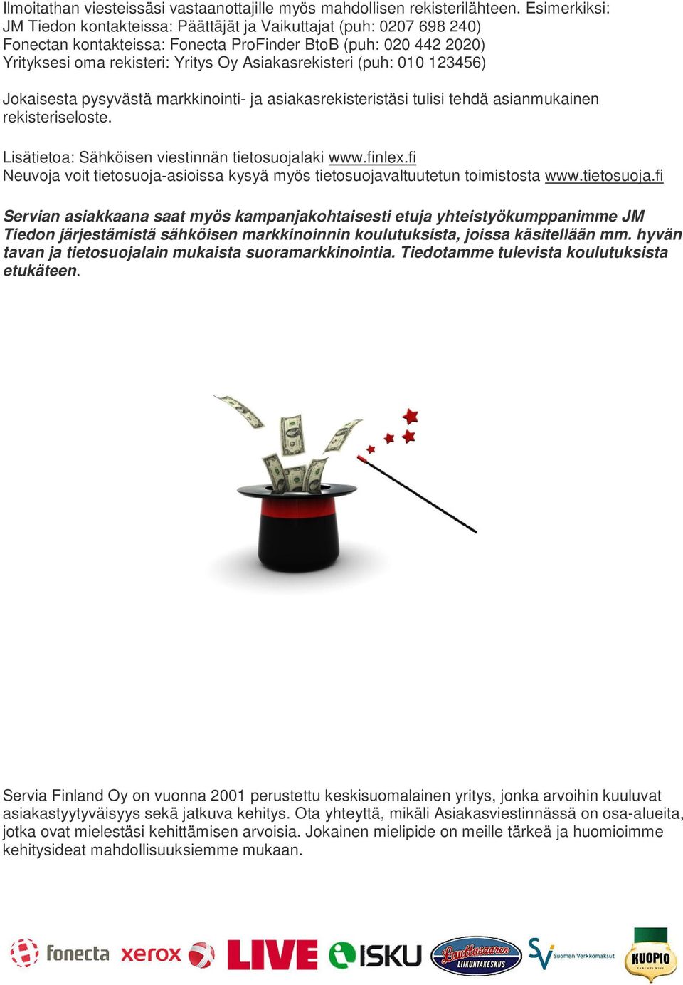 Asiakasrekisteri (puh: 010 123456) Jokaisesta pysyvästä markkinointi- ja asiakasrekisteristäsi tulisi tehdä asianmukainen rekisteriseloste. Lisätietoa: Sähköisen viestinnän tietosuojalaki www.finlex.