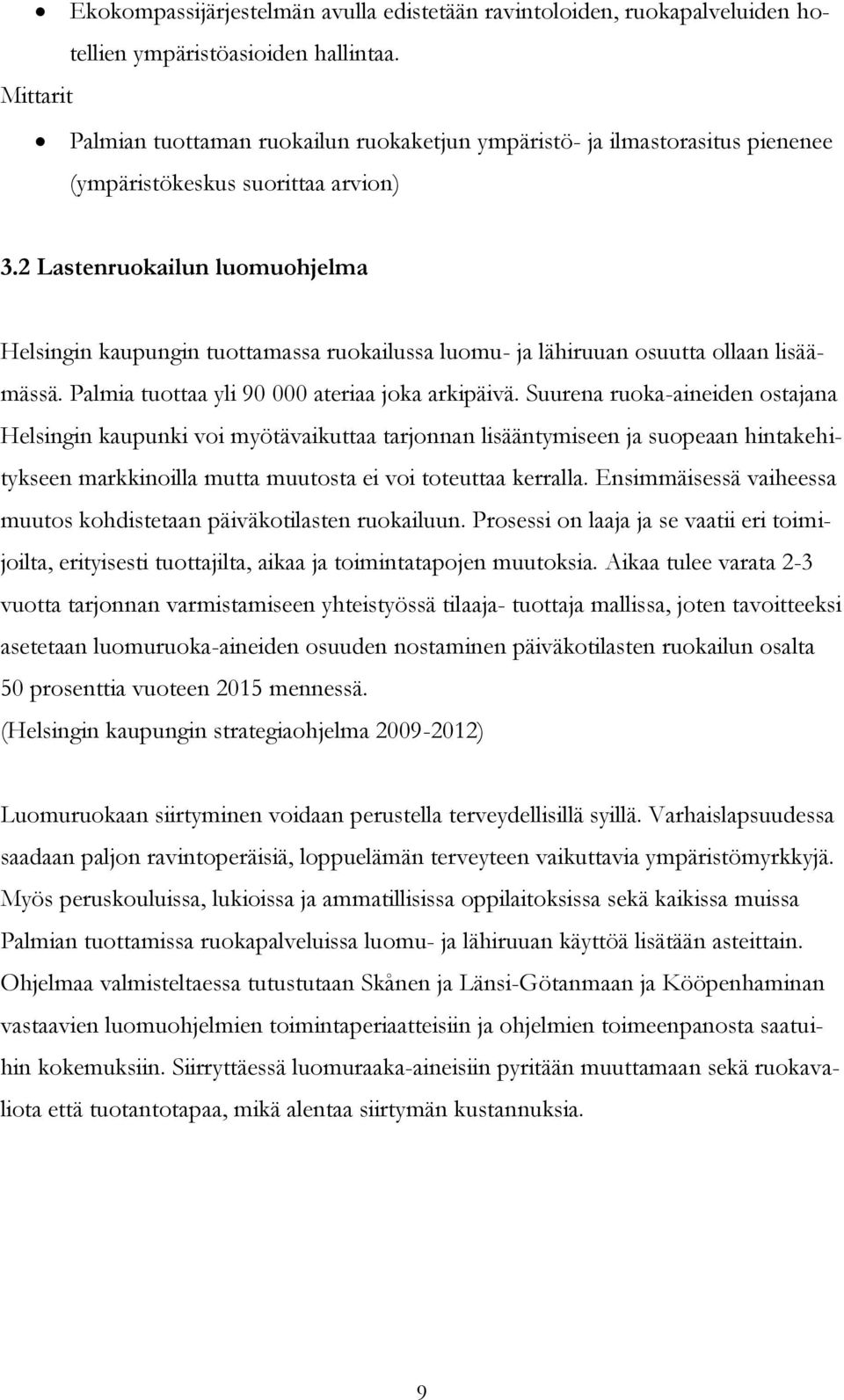2 Lastenruokailun luomuohjelma Helsingin kaupungin tuottamassa ruokailussa luomu- ja lähiruuan osuutta ollaan lisäämässä. Palmia tuottaa yli 90 000 ateriaa joka arkipäivä.