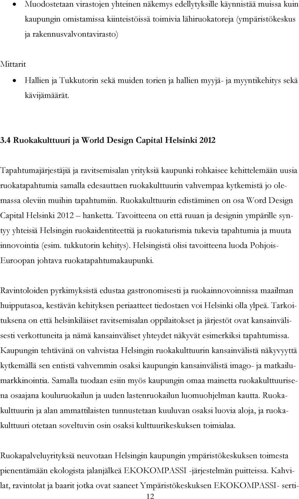4 Ruokakulttuuri ja World Design Capital Helsinki 2012 Tapahtumajärjestäjiä ja ravitsemisalan yrityksiä kaupunki rohkaisee kehittelemään uusia ruokatapahtumia samalla edesauttaen ruokakulttuurin
