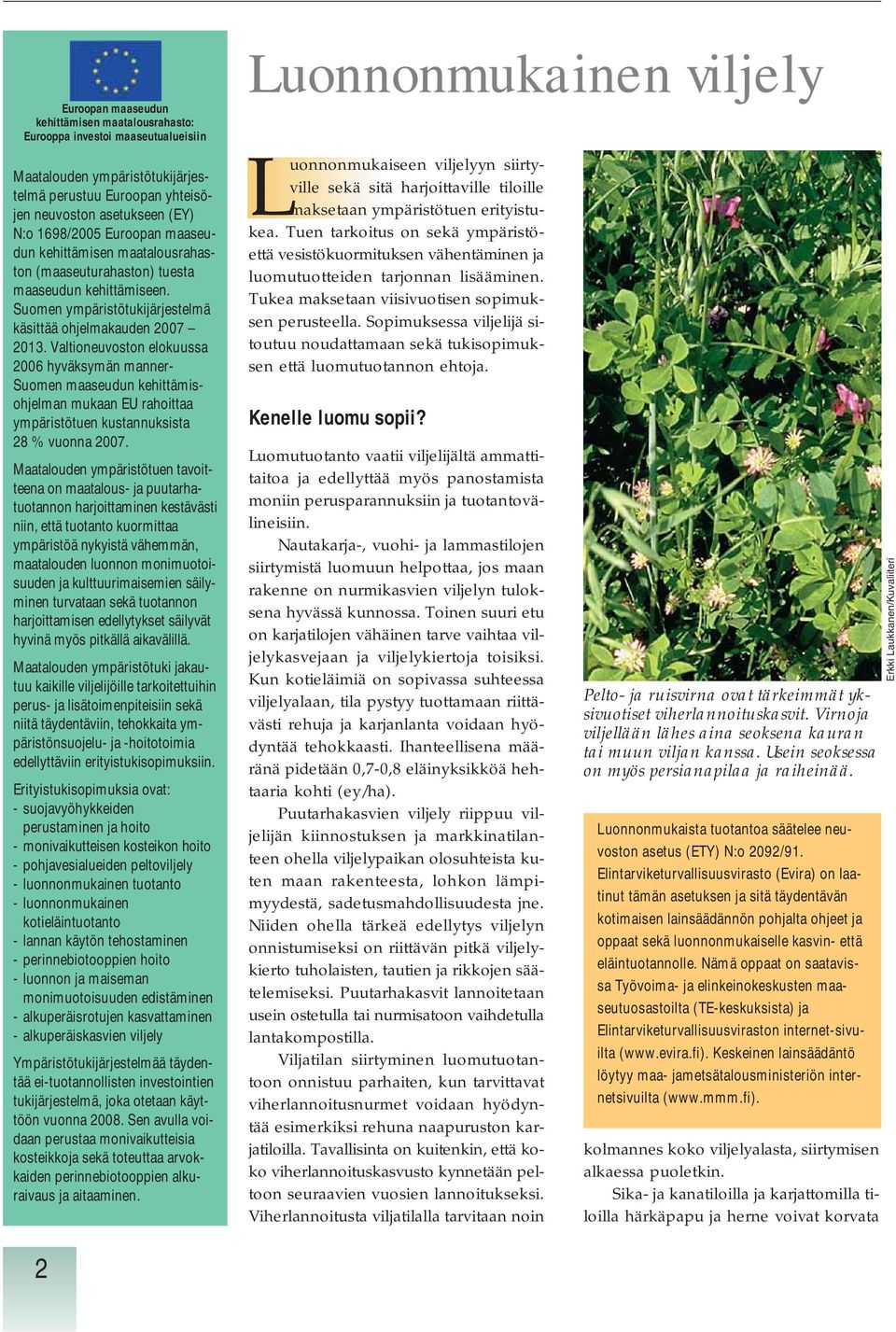 Valtioneuvoston elokuussa 2006 hyväksymän manner- Suomen maaseudun kehittämisohjelman mukaan EU rahoittaa ympäristötuen kustannuksista 28 % vuonna 2007.