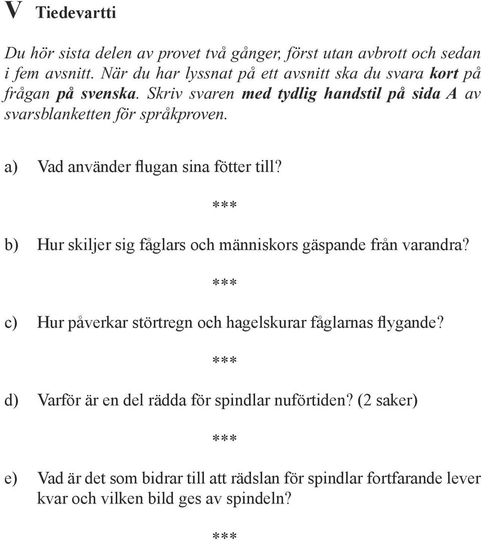 Skriv svaren med tydlig handstil på sida A av svarsblanketten för språkproven. a) Vad använder flugan sina fötter till?