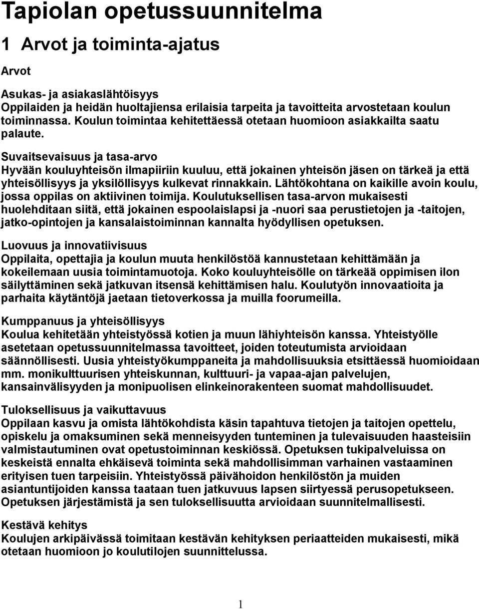 Suvaitsevaisuus ja tasa-arvo Hyvään kouluyhteisön ilmapiiriin kuuluu, että jokainen yhteisön jäsen on tärkeä ja että yhteisöllisyys ja yksilöllisyys kulkevat rinnakkain.