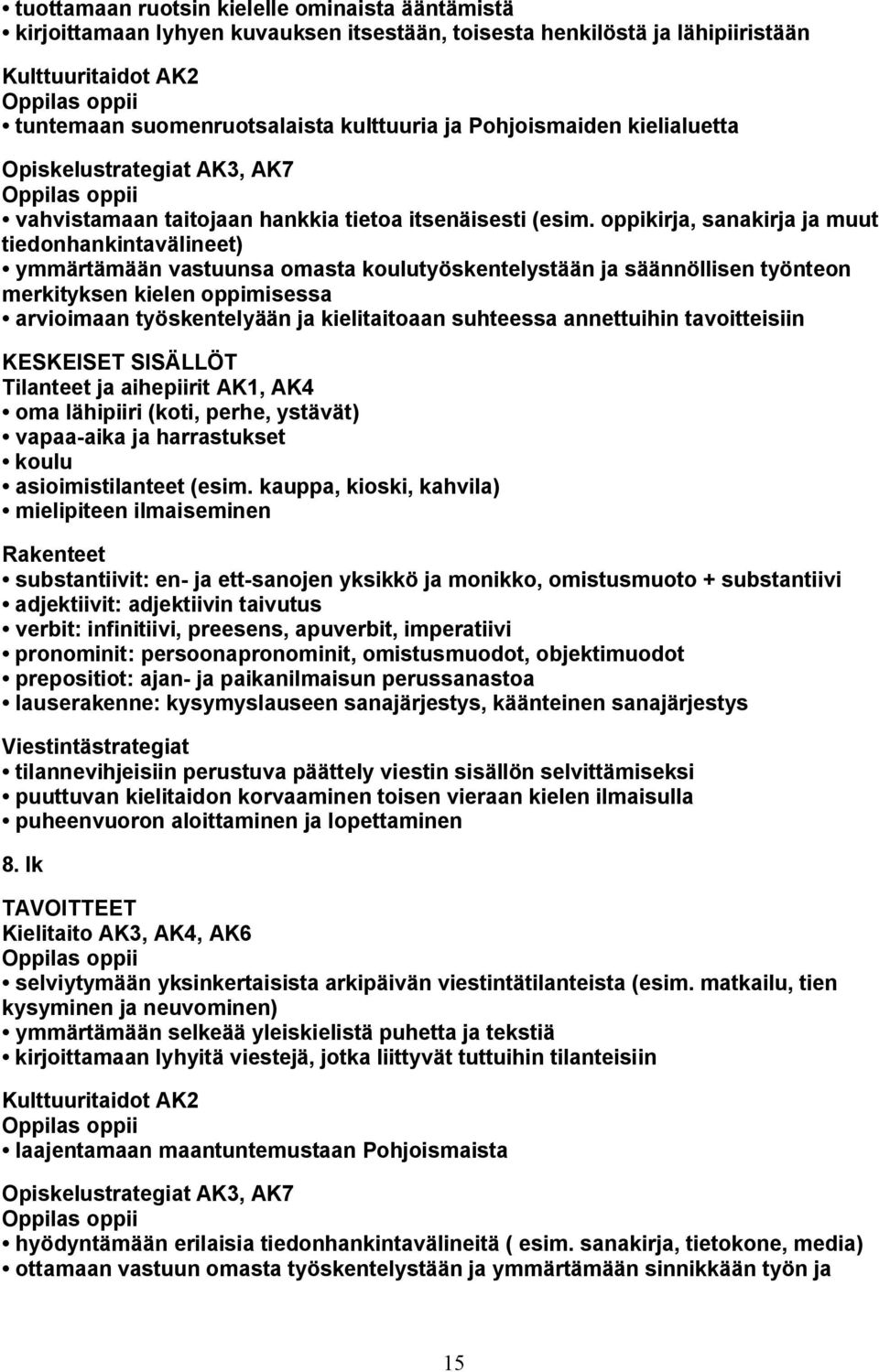 oppikirja, sanakirja ja muut tiedonhankintavälineet) ymmärtämään vastuunsa omasta koulutyöskentelystään ja säännöllisen työnteon merkityksen kielen oppimisessa arvioimaan työskentelyään ja